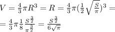V = \frac{4}{3} \pi R^3 = R = \frac{4}{3} \pi( \frac{1}{2} \sqrt{ \frac{S}{ \pi }})^3 = \\
= \frac{4}{3} \pi \frac{1}{8}\frac{S^\frac{3}{2}}{ \pi ^\frac{3}{2}} = \frac{S^\frac{3}{2}}{6 \sqrt{ \pi } }