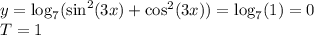 y = \log_7(\sin^2(3x) + \cos^2(3x)) = \log_7(1) = 0\\
T = 1