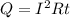 Q= I^{2} Rt
