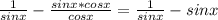 \frac{1}{sinx} -\frac{sinx*cosx}{cosx} = \frac{1}{sinx} -sinx