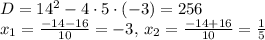 D = 14^2 - 4 \cdot 5 \cdot (-3) = 256 \\
x_1 = \frac{-14 - 16}{10} = -3, \, x_2 = \frac{-14 + 16}{10} = \frac{1}{5}