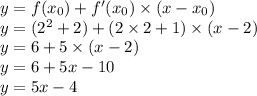 y = f(x_0) + f'(x_0) \times (x - x_0) \\
y = (2^2 + 2) + (2 \times 2 + 1) \times (x - 2) \\
y = 6 + 5 \times (x - 2) \\
y = 6 + 5x - 10 \\
y = 5x - 4 \\