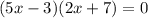 (5x - 3)(2x + 7) = 0