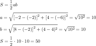 S=\dfrac{1}{2}ab
\medskip
\\
a=\sqrt{\left[-2-(-2)\right]^2+\left[4-(-6)\right]^2}=\sqrt{10^2}=10
\medskip
\\
b=\sqrt{\left[8-(-2)\right]^2+(4-4)^2}=\sqrt{10^2}=10
\medskip
\\
S=\dfrac{1}{2}\cdot 10\cdot 10=50