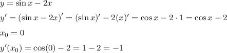 y=\sin x -2x
\medskip
\\
y'=\left(\sin x - 2x\right)'=(\sin x)'-2(x)'=\cos x -2\cdot 1=\cos x -2
\medskip
\\
x_0=0
\medskip
\\
y'(x_0)=\cos(0) -2=1-2=-1