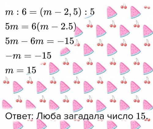 Люба загадала число т и разделили его на 6, а зина отняла от т число 2,5 и разделила разность на 5.