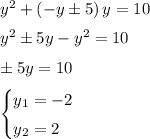 y^2+\left(-y\pm 5\right)y=10
\medskip
\\
y^2\pm 5y-y^2=10
\medskip
\\
\pm5y=10
\medskip
\\
\begin{cases}y_1=-2\smallskip\\y_2=2\end{cases}