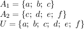 A_1=\{a; \ b; \ c\}
\\\
A_2=\{c; \ d; \ e; \ f\}
\\\
U=\{a; \ b; \ c; \ d; \ e; \ f\}