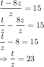 \dfrac{t -8z}{z} =15
\\\
\dfrac{t}{z}-\dfrac{8z}{z}=15
\\\
\dfrac{t}{z}-8=15
\\\
\Rightarrow \dfrac{t}{z}=23