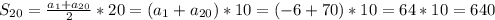 S_{20}=\frac{a_{1} +a_{20}}{2}*20=(a_{1}+a_{20})*10=(-6+70)*10=64*10=640