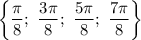 \left\{\dfrac{\pi}{8};~\dfrac{3\pi}{8};~\dfrac{5\pi}{8};~\dfrac{7\pi}{8}\right\}