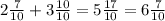 2\frac{7}{10}+3\frac{10}{10}=5\frac{17}{10}=6\frac{7}{10}