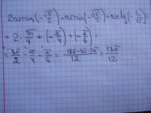Вычислите: 2 arccos(- √2/2)+ arcsin(- √2/2)+ arctg(- 1/√3)