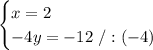 \begin{cases}x=2\\ -4y=-12\ / :(-4)\end{cases}