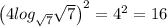 \left(4log_{ \sqrt{7}} \sqrt{7} \right) ^2=4^2=16