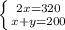 \left \{ {{2x=320} \atop {x+y=200}} \right.