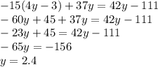 - 15(4y - 3) + 37y = 42y - 111 \\ - 60y + 45 + 37y = 42y - 111 \\ - 23y + 45 = 42y - 111 \\ - 65y = - 156 \\ y = 2.4
