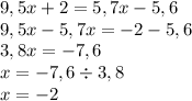 9,5x + 2 = 5,7x - 5,6 \\ 9,5x - 5,7x = - 2 - 5,6 \\ 3,8x = - 7,6 \\x = - 7,6 \div 3,8 \\ x = -2