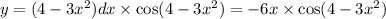y = (4 - 3 {x}^{2} )dx \times \cos(4 - 3 {x}^{2} ) = - 6x \times \cos(4 - 3 {x}^{2} )