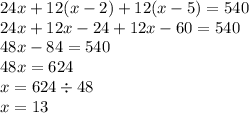 24x + 12(x - 2) + 12(x - 5) = 540 \\ 24x + 12x - 24 + 12x - 60 = 540 \\ 48x - 84 = 540 \\ 48x = 624\\ x = 624\div 48 \\ x =13