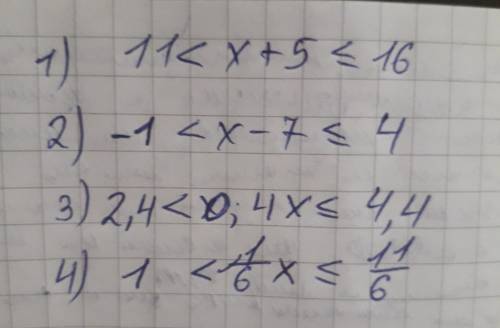 Известно, что 6 < x ≤ 11. найдите значение выражения: 1) х + 5; 2) х - 7; 3) 0,4х; 4) 1/6x