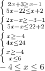 \left \{ {{2x+3 \geq x-1} \atop {5x-22 \leq x+2}} \right. \\\left \{ {{2x-x \geq -3-1} \atop {5x-x \leq 22+2}} \right. \\\left \{ {{x \geq -4} \atop {4x \leq 24}} \right. \\\left \{ {{x \geq -4} \atop {x \leq 6}} \right. \\-4\leq x \leq 6