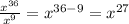 \frac{ {x}^{36} }{ {x}^{9} } = {x}^{36 - 9} = {x}^{27}