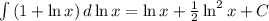 \int {(1+\ln x)} \, d\ln x=\ln x+\frac{1}{2} \ln^2 x+C
