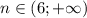 n \in (6;+\infty)