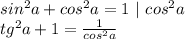 sin^2a+cos^2a=1 \ |\ cos^2a\\tg^2a+1=\frac{1}{cos^2a}