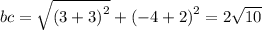 bc = \sqrt{ {(3 + 3)}^{2} } + {( - 4 + 2)}^{2} = 2 \sqrt{10}