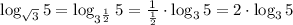 \log_{\sqrt{3}}{5}=\log_{3^{\frac{1}{2}}}{5}=\frac{1}{\frac{1}{2}}\cdot\log_{3}{5}=2\cdot\log_{3}{5}