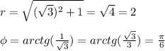 r=\sqrt{(\sqrt{3})^2 +1}=\sqrt{4}=2\\\\\phi=arctg(\frac{1}{\sqrt{3} } )=arctg(\frac{\sqrt{3} }{3} )=\frac{\pi}{6}\\