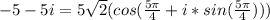 -5-5i=5\sqrt{2} (cos(\frac{5\pi}{4}+i*sin(\frac{5\pi}{4} ) ))