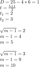 D = 25 - 4 * 6 = 1\\t = \frac{5 \pm 1}{2}\\t_1 = 2\\t_2 = 3\\\\\sqrt{m - 1} = 2\\m- 1 = 4\\m = 5\\\\\sqrt{m - 1} = 3\\m - 1 = 9\\m = 10\\
