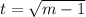 t = \sqrt{m - 1}