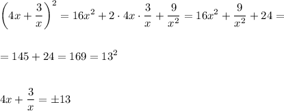 \displaystyle\\\bigg(4x+\frac{3}{x} \bigg)^2=16x^2+2\cdot4x\cdot\frac{3}{x}+\frac{9}{x^2} =16x^2+\frac{9}{x^2} +24=\\\\\\=145+24=169=13^2\\\\\\4x+\frac{3}{x}=\pm13\\\\\\