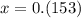 x=0.(153)