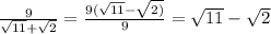 \frac{9}{ \sqrt{11} + \sqrt{2} } = \frac{9( \sqrt{11} - \sqrt{2)} }{9} = \sqrt{11} - \sqrt{2}