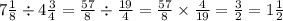 7 \frac{1}{8} \div 4 \frac{3}{4} = \frac{57}{8} \div \frac{19}{4} = \frac{57}{8} \times \frac{4}{19} = \frac{3}{2} = 1 \frac{1}{2}