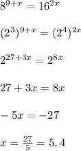8^{9+x}=16^{2x}\\ \\ (2^3)^{9+x}=(2^4)^{2x}\\ \\ 2^{27+3x}=2^{8x}\\ \\ 27+3x=8x\\ \\ -5x=-27\\ \\ x=\frac{27}{5} =5,4
