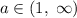 a\in (1,\; \infty)