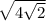 \sqrt{4\sqrt{2} }