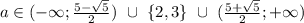 a \in (-\infty; \frac{5-\sqrt{5} }{2}) \ \cup \ \{2,3\} \ \cup \ (\frac{5+\sqrt{5} }{2} ; +\infty)