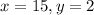 x = 15, y = 2