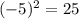 ( - {5})^{2} = 25