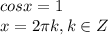 cosx=1\\x=2\pi k, k \in Z