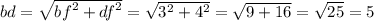 bd = \sqrt{ {bf}^{2} + {df}^{2} } = \sqrt{ {3}^{2} + {4}^{2} } = \sqrt{9 + 16} = \sqrt{25} = 5