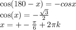 \cos(180 - x) = - cosx \\ \cos(x) = - \frac{ \sqrt{3} }{2} \\ x = + - \frac{\pi}{6} + 2\pi k