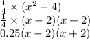 \frac{1}{4} \times (x {}^{2} - 4) \\ \frac{1}{4} \times (x - 2)(x + 2) \\ 0.25(x - 2)(x + 2)
